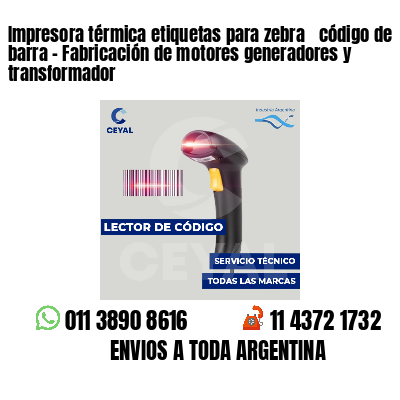 Impresora térmica etiquetas para zebra  código de barra - Fabricación de motores generadores y transformador